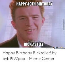 Happy 49th Birthday Rick Astley Centercommemecenle Happy Birthday Rickroller By Bvb1992pao Meme Center Birthday Meme On Me Me