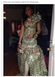 The Most Expensive Wedding Dress Ever Dress Made Out Of Dollar Bills When Your Mom Forgets To Ask For Her Change Worst Prom Dresses Ghetto Prom Dress Dresses