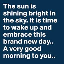 Look at the picture above. The Sun Is Shining Bright In The Sky It Is Time To Wake Up And Embrace This Brand New Day A Very Good Morning To You Post By Shaganbhullar On Boldomatic