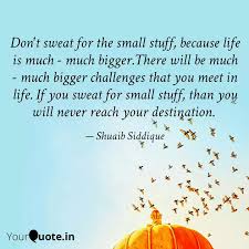 Discover and share dont sweat the small stuff quotes. Don T Sweat For The Small Quotes Writings By Shuaib Siddique Yourquote