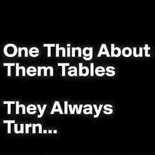 One Thing About Them Tables They Always Turn Karma Quotes Inspirational Quotes Words