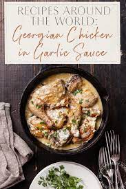 Recipes Around The World Georgian Chicken In Garlic Sauce The Blonde Abroad Garlic Sauce For Chicken Georgian Cuisine Recipes