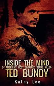 Inside the Mind of of America's Most Glorified Serial Killer : Ted Bundy  book by Kathy. Lee: 9781537524696