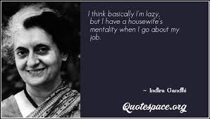 You can to use those 8 images of quotes as a desktop wallpapers. I Think Basically I M Lazy But I Have A Housewife S Mentality When I Go About My Job Indira Gandhi Www Quotespace Org