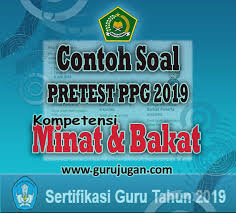 Contoh Soal Pretest Kompetensi Minat Dan Bakat Ppg 2019 Guru Jugan