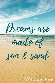 Dream Are Made Of Sun Sand Beach Life Quotes Beach Quotes Sand Quotes