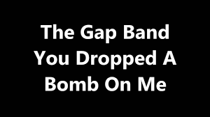 Maybe you would like to learn more about one of these? The Gap Band You Dropped A Bomb On Me Youtube