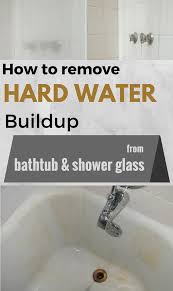 How To Remove Hard Water Buildup From Bathtub And Shower Glass Hard Water Buildup Hard Water Stain Remover Hard Water