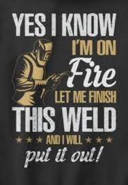 Welder Memes And Welder Quotes Welder T Shirts Funny Welder Memes Welder Quotes Welders Wife Welder Quote Welding Quote Welding Funny