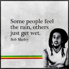 Some People Feel The Rain Others Just Get Wet Bob Marley Feel The Rain Bob Marley Quotes Bob Marley Love Quotes Bob Marley