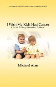 My wife and i were keto nearly the worst part was that she had no idea how to explain the report. I Wish My Kids Had Cancer A Family Surviving The Autism Epidemic Alan Michael 9781606720707 Amazon Com Books