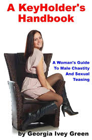 A KeyHolders Handbook: A Womans Guide To Male Chastity: Green, Georgia  Ivey: 9781493595372: Amazon.com: Books