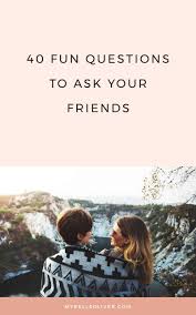 Sep 10, 2019 · 93 funny stupid questions to ask your friends. 40 Fun Questions To Ask Your Friends Myrelle Oliver