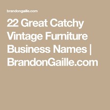 125 Great Catchy Vintage Furniture Business Names Business Names Vintage Furniture Vintage Names