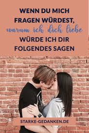 Wenn Du Mich Fragen Wurdest Warum Ich Dich Liebe Wurde Ich Dir Folgendes Sagen Ich Liebe Dich Texte Starke Gedanken Liebe Gedanken