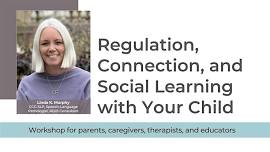 Regulation, Connection, and Social Learning with Your Child