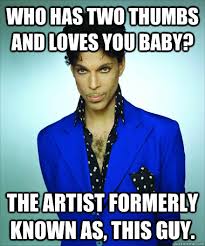 Who Has Two Thumbs And Loves You Baby The Artist Formerly Known As This Guy The Artist Formerly Known As This Guy Quickmeme
