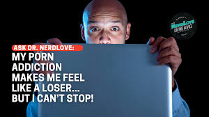 Help, My Porn Addiction Makes Me Feel Like a Loser! - Paging Dr. NerdLove