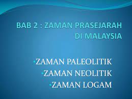 4:36 neerosha sha 20 735 просмотров. Ppt Bab 2 Zaman Prasejarah Di Malaysia Powerpoint Presentation Free Download Id 4434601