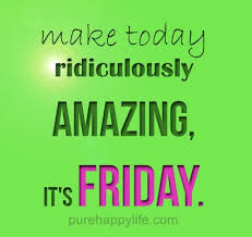 I find television very educational. Positive Quote Make Today Ridiculously Amazing It S Friday Positive Friday Quotes Its Friday Quotes Work Quotes Funny
