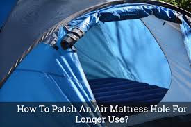 How To Patch An Air Mattress Hole For Longer Use Air Mattress Camping Camping Pillows Backyard Camping