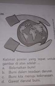 5kalimat Poster Yang Tepat Untukgambar Di Atas Adalah A Selamatkan Bumi B Bumi Dalam Keadaan Brainly Co Id
