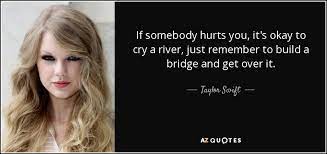 Taylor Swift Quote If Somebody Hurts You It S Okay To Cry A River