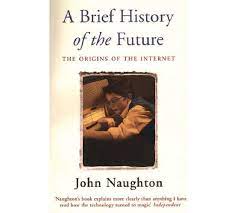 A Brief History Of The Future John Naughton If You Have Ever Been Curious As To How The Internet Works Just Read This Book Books Easy Reading Music Business