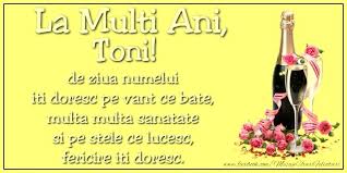 Check spelling or type a new query. La Multi Ani Toni De Ziua Numelui Iti Doresc Pe Vant Ce Bate Multa Multa Sanatate Si Pe Stele Ce Lucesc Fericire Iti Doresc Felicitari De Ziua Numelui Pentru Toni