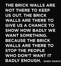 The truth hidden behind a wall of lies, each lie another brick in the wall until he probably couldn't see the truth anymore.. Brick Wall Quotes Tumblr Randy Pausch The Last Lecture Motivational Picture Quotes Dogtrainingobedienceschool Com