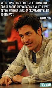 I'd be more then happy to know your opinion and. Ted Mosby Shares Some Important Words About Getting Older Watch Him In How I Met Your Mother Weeknights At Ted Mosby How Met Your Mother How I Met Your Mother