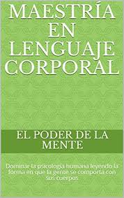 La mujer a 1000 grados. Descargar Libro Maestria En Lenguaje Corporal Dominar La Psicologia Humana Leyendo La Forma En Que La Gente Se Comporta Con Sus Cuerpos Autor El Poder De La Mente