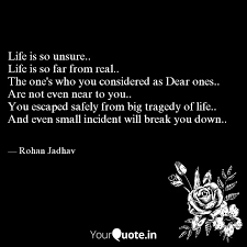 Life insurance protects your loved ones with a lump sum payment in the event of your death, or upon diagnosis of a terminal illness. Life Is So Unsure Life Quotes Writings By Rohan Jadhav Yourquote