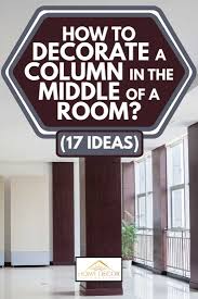 (see item 2) i steel column — wide flange stet'i columns with the minimum sizes shown in [he tables below.columns shall be free of dirt, loose scale and oil. How To Decorate A Column In The Middle Of A Room 17 Ideas Home Decor Bliss