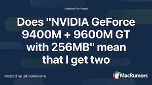 Im wondering if gt means. Does Nvidia Geforce 9400m 9600m Gt With 256mb Mean That I Get Two Graphics Cards Macrumors Forums