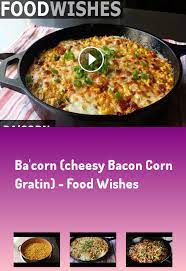 Ba Corn Cheesy Bacon Corn Gratin Food Wishes Recipe Food Foodie Yummy Bacon Corn Cheese Bacorn Food Wishes Chef John Food Wishes Vegetable Side Dishes