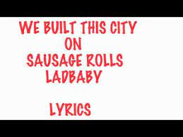 Maybe you would like to learn more about one of these? We Built This City On Sausage Rolls By Ladbaby Lyrics Youtube