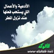 الأدعية والأعمال التي يستحب فعلها عند نزول المطر