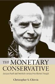The Monetary Conservative: Jacques Rueff and Twentieth-century Free Market  Thought (Hardback)