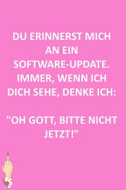 Du Erinnerst Mich An Ein Software Update Freche Spruche Weisheiten Spruch Des Tages Lustig