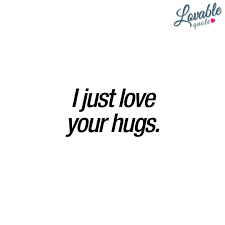 I Just Love Your Hugs Cute Quotes For Him And Her Hug Quotes Really Like You Quotes Need A Hug Quotes