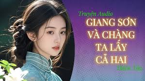 Truyện Audio] GIANG SƠN VÀ CHÀNG, TA LẤY CẢ HAI