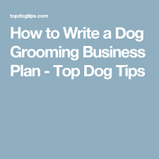How To Write A Dog Grooming Business Plan Top Dog Tips Dog Grooming Business Dog Breeding Business Pet Grooming Business