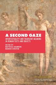 A Second Gaze: Intertextuality and Transient Meaning in Roman Texts and  Objects