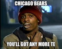The best memes from instagram, facebook, vine, and twitter about chicago bears. Chicago Bears Te Imgflip