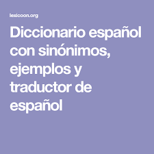 Diccionario Espanol Con Sinonimos Ejemplos Y Traductor De Espanol Diccionario Educacion Espanol