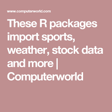 These R Packages Import Sports Weather Stock Data And More Computerworld Stock Data Data Science Weather Data