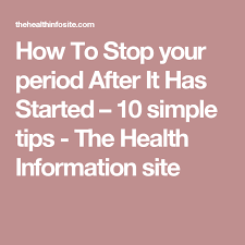 How To Stop Your Period After It Has Started 10 Simple Tips The Health Information Site How To Stop Period Period Hacks Health