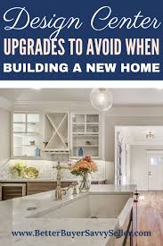 Design Center Upgrades To Avoid And Those That Are Worth The Money Better Buyer Savvy Seller Home Building Tips New Home Checklist Building A New Home