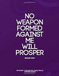 There is no weapon formed against me that can prosper!!! No Weapon Formed Against Me Will Prosper Isaiah 54 17 2019 2021 3 Year Monthly Yearly Planner With Bible Quotes Planner Faith Amazon De Bucher